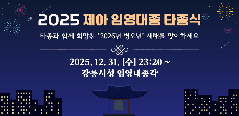2025 제아 임영대종 타종식
타종과 함께 희망찬 ‘2026년 병오년’ 새해를 맞이하세요
2025. 12. 31. [수] 23:20 ~
강릉시청 임영대종각