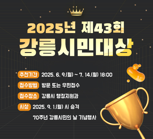 2025년 제43회 강릉시민대상
추천기간: 2025. 6. 9.(월) ~ 7. 14.(월) 18:00
접수방법: 방문 또는 우편접수
접수장소: 강릉시 행정지원과
시상: 2025. 9. 1.(월) 시 승격 70주년 강릉시민의 날 기념행사