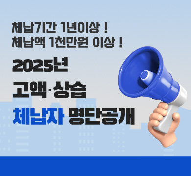 체납기간 1년이상 ! 
체납액 1천만원 이상 !
2025년 고액·상습 체납자 명단공개
