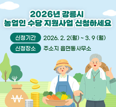 /2026년 강릉시 농업인 수당 지원사업 신청하세요
/신청기간 : 2026.2.2(월) ~ 3.9.(월) 
/ 신청장소 : 주소지 읍면동사무소