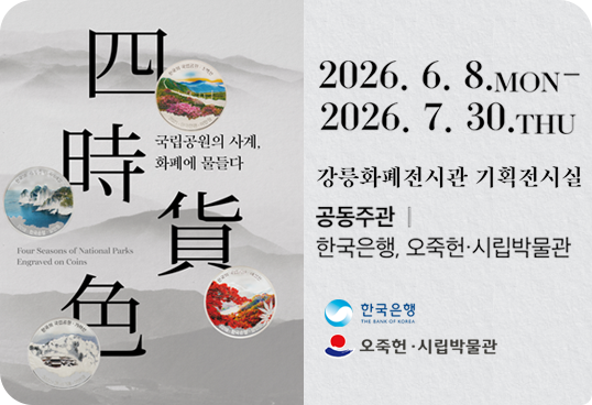 국립공원의 사계, 화폐에 물들다
2026.6.8.MON~2026.7.30. THU
강릉화폐전시관 기획전시실
공동주관 : 한국은행, 오죽헌 ·시립박물관
한국은행, 오죽헌 ·시립박물관